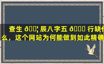 查生 🐦 辰八字五 🐅 行缺什么，这个网站为何能做到如此精确
